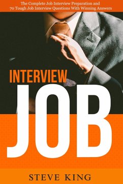 Job Interview: The Complete Job Interview Preparation and 70 Tough Job Interview Questions with Winning Answers (eBook, ePUB) - King, Steve