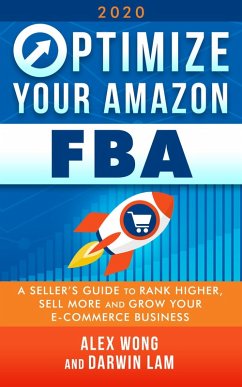 Optimize Your Amazon FBA 2020: A Seller's Guide to Rank Higher, Sell More, and Grow Your ECommerce Business (eBook, ePUB) - Wong, Alex; Lam, Darwin