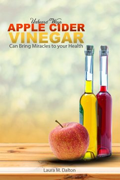 Unheard Ways Apple Cider Vinegar Can Bring Miracles To Your Health (eBook, ePUB) - Dalton, Laura