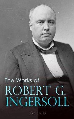 The Works of Robert G. Ingersoll (Vol. 1-12) (eBook, ePUB) - Ingersoll, Robert Green