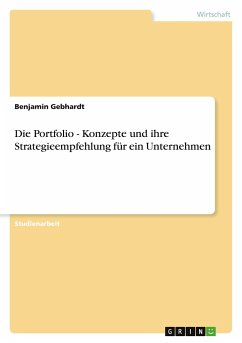 Die Portfolio - Konzepte und ihre Strategieempfehlung für ein Unternehmen - Gebhardt, Benjamin