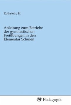 Anleitung zum Betriebe der gymnastischen Freiübungen in den Elementar Schulen