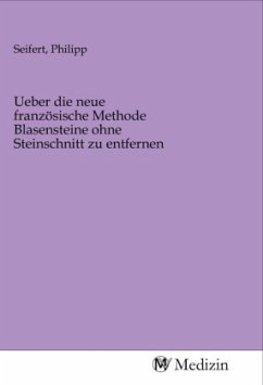 Ueber die neue französische Methode Blasensteine ohne Steinschnitt zu entfernen