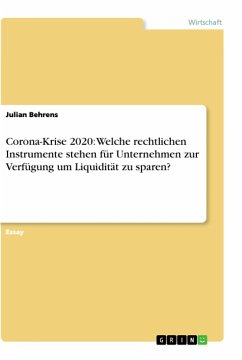 Corona-Krise 2020: Welche rechtlichen Instrumente stehen für Unternehmen zur Verfügung um Liquidität zu sparen? - Behrens, Julian