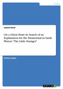 On a Ghost Hunt: In Search of an Explanation for the Paranormal in Sarah Waters &quote;The Little Stranger&quote;