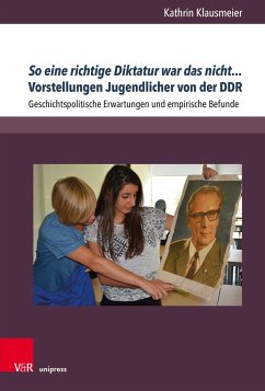 So eine richtige Diktatur war das nicht... Vorstellungen Jugendlicher von der DDR - Klausmeier, Kathrin