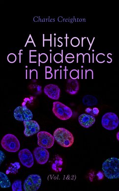 A History of Epidemics in Britain (Vol. 1&2) (eBook, ePUB) - Creighton, Charles
