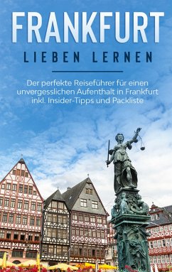 Frankfurt lieben lernen: Der perfekte Reiseführer für einen unvergesslichen Aufenthalt in Frankfurt inkl. Insider-Tipps und Packliste - Buskohl, Miriam