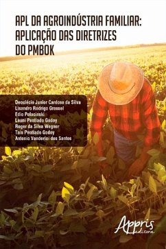 Apl da Agroindústria Familiar: Aplicação das Diretrizes do Pmbok (eBook, ePUB) - Silva, Deoclécio Junior Cardoso da; Grassel, Lisandro Rodrigo; Polacinski, Edio; Godoy, Leoni Pentiado; Wegner, Roger da Silva; Godoy, Tais Pentiado; Santos, Antonio Vanderley dos