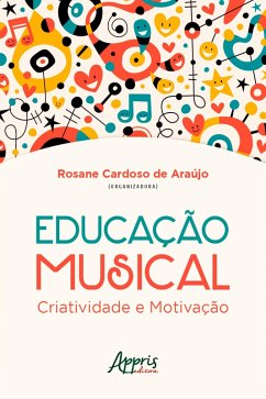 Educação Musical: Criatividade e Motivação (eBook, ePUB) - Silva, Flávia de Andrade Campos; Addessi., Anna Rita; Araújo, Rosane Cardoso de; Veloso, Flávio Denis Dias; Cereser, Cristina Mie Ito; Levek, Kamile; Santiago, Diana; Tourinho, Cristina; Maffioletti, Leda de Albuquerque; Bzuneck, Aloyseo; Beineke, Viviane