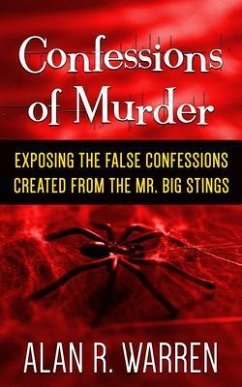 Confession of Murder; Exposing the False Confessions Created from the Mr. Big Stings (eBook, ePUB) - Warren, Alan R