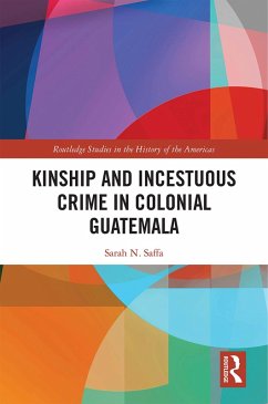 Kinship and Incestuous Crime in Colonial Guatemala (eBook, PDF) - Saffa, Sarah N.