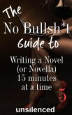 The No Bullsh*t Guide to Writing a Novel (or Novella) 15 Minutes at a Time (The No Bullsh*t Guide to Writing Erotica) (eBook, ePUB)