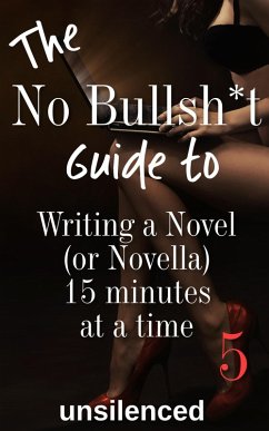 Cover The No Bullsh*t Guide to Writing a Novel (or Novella) 15 Minutes at a Time (The No Bullsh*t Guide to Writing Erotica) (eBook, ePUB)