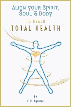 Align Your Spirit, Soul & Body to Reach Total Health (eBook, ePUB) - Aguirre, C. O.