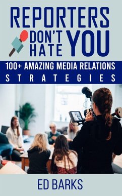 Reporters Don't Hate You: 100+ Amazing Media Relations Strategies (eBook, ePUB) - Barks, Ed