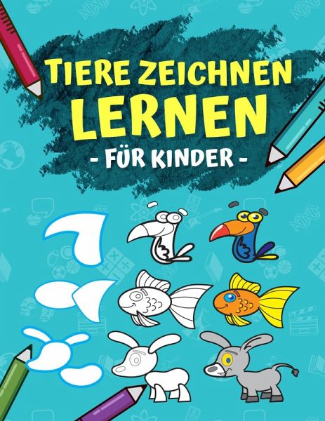 Tiere Zeichnen Lernen Für Kinder: Schritt Für Schritt Anleitung - In 6 …  von Maria Olivia Schmidt - bücher.de