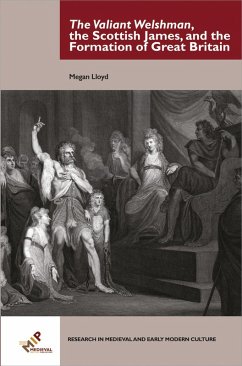 The Valiant Welshman, the Scottish James, and the Formation of Great Britain (eBook, PDF) - Lloyd, Megan