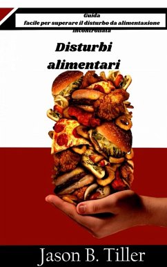 Disturbi alimentari - Guida facile per superare il disturbo da alimentazione incontrollata (eBook, ePUB) - Tiller, Jason B.