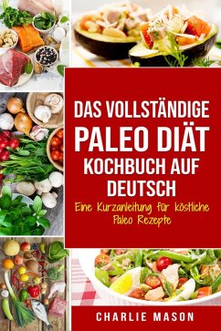 Das vollständige Paleo Diät Kochbuch Auf Deutsch/ The Complete Paleo Diet Cookbook In German Eine Kurzanleitung für köstliche Paleo Rezepte (eBook, ePUB) - Mason, Charlie