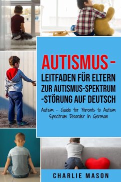 Autismus - Leitfaden für Eltern zur Autismus-Spektrum-Störung Auf Deutsch/ Autism - Guide for Parents to Autism Spectrum Disorder In German (eBook, ePUB) - Mason, Charlie