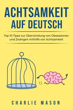 Achtsamkeit Auf Deutsch/ Mindfulness in German: Top 10 Tipps zur Überwindung von Obsessionen und Zwängen mithilfe von Achtsamkeit (eBook, ePUB) - Mason, Charlie