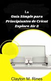 La Guía Simple para Principiantes de Cricut Explore Air 2 (Ninguna) (eBook, ePUB)