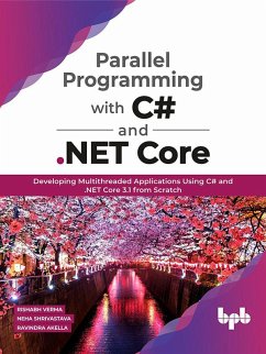 Parallel Programming with C# and .NET Core: Developing Multithreaded Applications Using C# and .NET Core 3.1 from Scratch (eBook, ePUB) - Verma, Rishabh; Shrivastava, Neha; Akella, Ravindra
