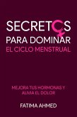 Secretos para Dominar el Ciclo Menstrual: Mejora tus Hormonas y Alivia el Dolor (eBook, ePUB)