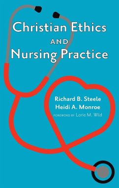 Christian Ethics and Nursing Practice - Steele, Richard B.; Monroe, Heidi A.