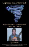 Captured by a Whirlwind!: My Encounter With The Supernatural &quote;WHY ME, LORD?&quote;