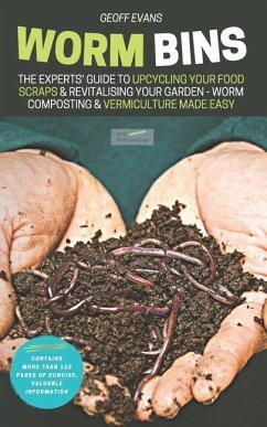 Worm Bins: The Experts' Guide To Upcycling Your Food Scraps & Revitalising Your Garden - Worm Composting & Vermiculture Made Easy - Evans, Geoff