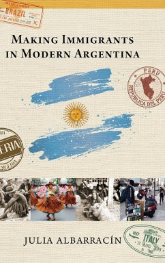 Making Immigrants in Modern Argentina - Albarracín, Julia