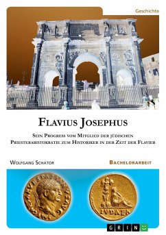 Flavius Josephus. Sein Progress vom Mitglied der jüdischen Priesteraristokratie zum Historiker in der Zeit der Flavier