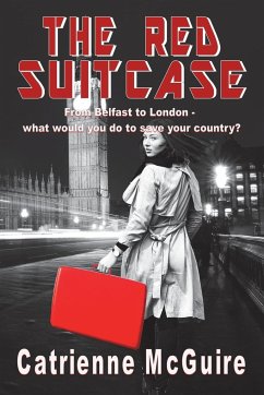 The Red Suitcase: From Belfast to London - what would you do to save your country? - McGuire, Catrienne