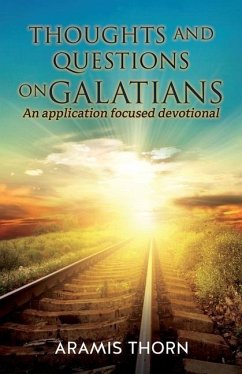 Thoughts and Questions on Galatians: (An Application Focused Devotional) - Thorn, Aramis