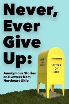 Never, Ever Give Up: Anonymous Stories and Letters from Northeast Ohio