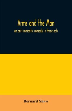 Arms and the man; an anti-romantic comedy in three acts - Shaw, Bernard