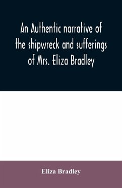 An authentic narrative of the shipwreck and sufferings of Mrs. Eliza Bradley, - Bradley, Eliza