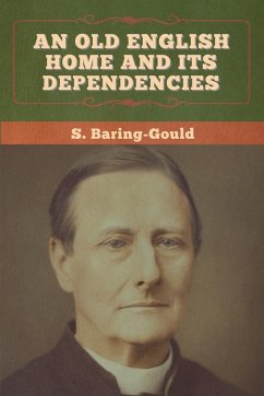 An Old English Home and Its Dependencies - Baring-Gould, S.