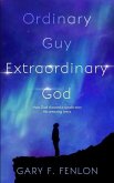 Ordinary Guy Extraordinary God: How God Showed a Simple Man His Amazing Ways