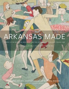 Arkansas Made, Volume 2: A Survey of the Decorative, Mechanical, and Fine Arts Produced in Arkansas Through 1950 Volume 2 - Bennett, Swannee; Carman, Jennifer; Worthen, William B.