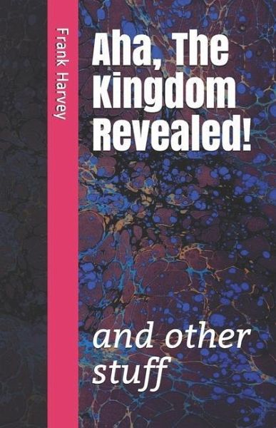 Aha, the Kingdom Revealed!: and other stuff Aha, the Kingdom Revealed!: and other stuff