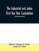The Industrial arts index First Two Year Cumulation (seventh Annual Volume) 1918-1919 Subject Index to a Selected list of Engineering and trade periodicals
