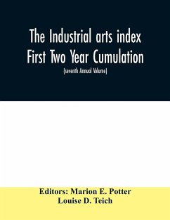 The Industrial arts index First Two Year Cumulation (seventh Annual Volume) 1918-1919 Subject Index to a Selected list of Engineering and trade periodicals - D. Teich, Louise