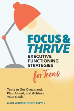 Focus and Thrive: Executive Functioning Strategies for Teens - McNulty, Laurie Chaikind