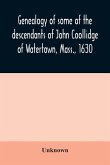 Genealogy of some of the descendants of John Coollidge of Watertown, Mass., 1630, through the branch represented by Joseph Coolidge of Boston and Marguerite Olivier