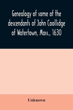 Genealogy of some of the descendants of John Coollidge of Watertown, Mass., 1630, through the branch represented by Joseph Coolidge of Boston and Marguerite Olivier - Unknown
