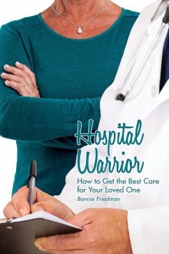 Hospital Warrior: How to Get the Best Care for Your Loved One - Friedman, Bonnie