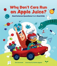 Why Don't Cars Run on Apple Juice?: Real Science Questions from Real Kids - Vermond, Kira